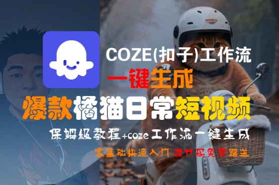 COZE(扣子)工作流一键生成爆款橘猫日常短视频，保姆级教程，零基础快速入门-智取云网创