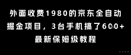 外面收费1980的京东全自动掘金项目，3台手机搞了6张，最新保姆级教程【揭秘】-智取云网创