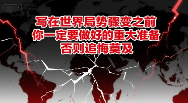 付费文章：写在世界局势骤变之前，你一定要做好的重大准备，否则追悔莫及-智取云网创