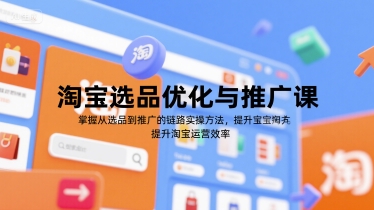 淘宝选品优化与推广课，掌握从选品到推广的全链路实操方法，提升淘宝运营效率-智取云网创