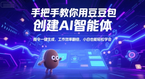 手把手教你用豆包创建AI智能体，指令一键生成，工作效率翻倍，小白也能轻松学会-智取云网创