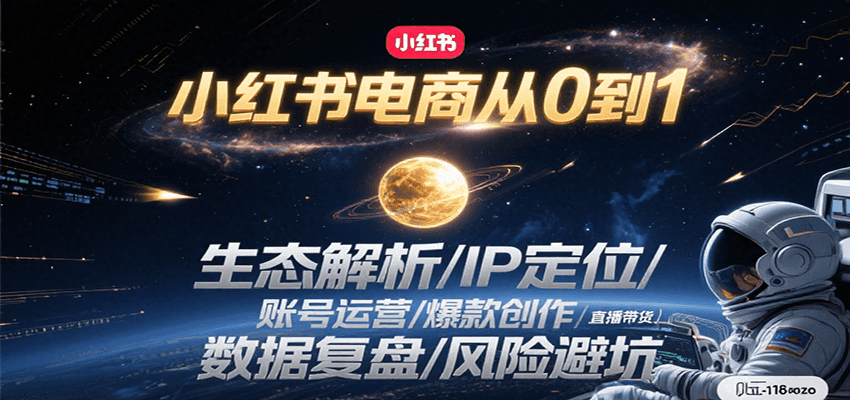 小红书电商从0到1：生态解析/IP定位/ 账号运营/爆款创作/直播带货/数据复盘/风险避坑-智取云网创