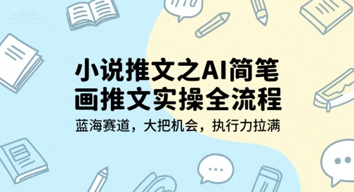 小说推文之AI简笔画推文实操全流程，蓝海赛道，大把机会，执行力拉满-智取云网创