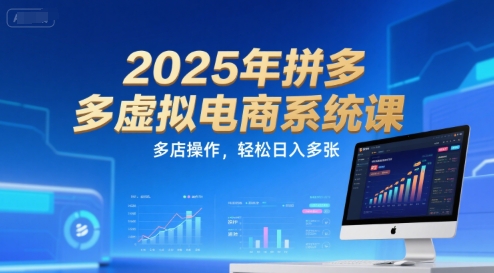 2025年拼多多虚拟电商系统课，多店操作，轻松日入多张-智取云网创