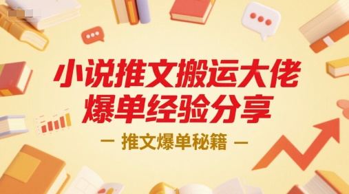 小说推文搬运大佬爆单经验分享，推文爆单秘籍-智取云网创