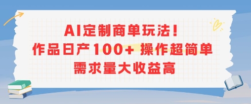 AI定制商单玩法，作品日产100+操作超简单，需求量大收益高-智取云网创