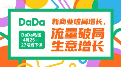 DaDa私域·4月25-27号线下课，新商业破局增长，流量破局，生意增长-智取云网创
