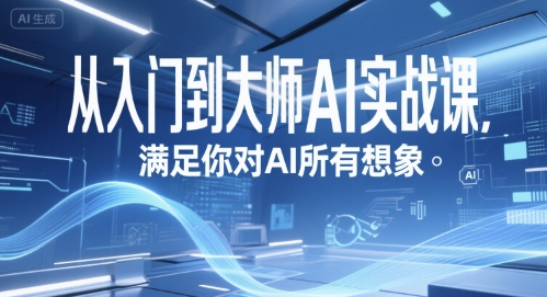 从入门到大师AI实战课，满足你对AI所有想象-智取云网创