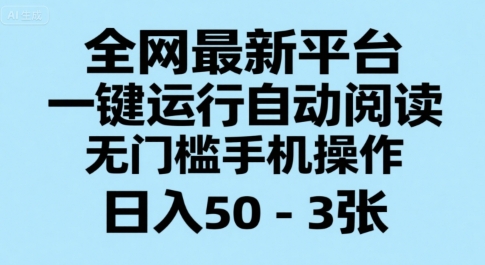 全网最新平台，一键运行自动阅读，无门槛手机操作，日入50-3张+【揭秘】-智取云网创