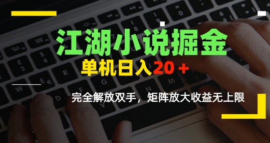 江湖小说掘金，单机日入10-20+，全自动软件操作，完全解放双手，矩阵放大收益无上限-智取云网创