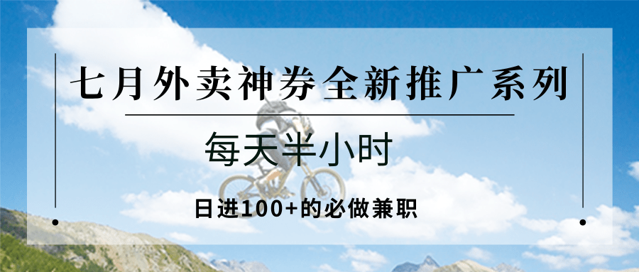 七月外卖神券全新推广系列；每天半小时，日进100+的必做兼职-智取云网创