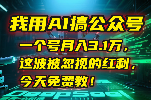 我用AI搞公众号，一个号月入3.1万，这波被忽视的红利，今天免费教！-智取云网创