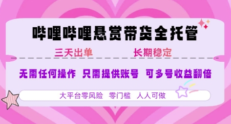 B站悬赏带货全托管，自测稳定，只需提供账号，无需基础，小白宝妈轻松上手，单日稳定3张【揭秘】-智取云网创