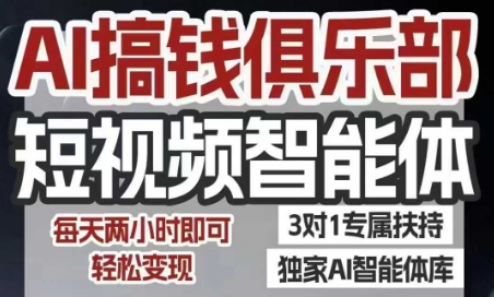 AI搞钱俱乐部短视频智能体，AI智能体实战，抖音+小红书双项目，每天两小时即可轻松变现-智取云网创