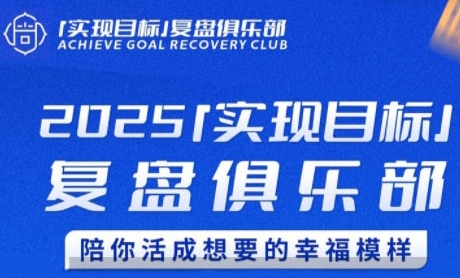 2025实现目标，复盘俱乐部，陪你活成想要的幸福模样-智取云网创